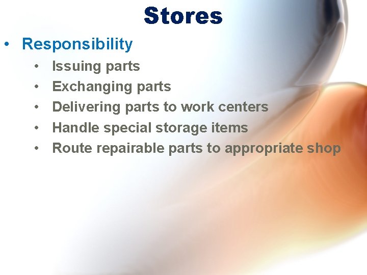 Stores • Responsibility • • • Issuing parts Exchanging parts Delivering parts to work