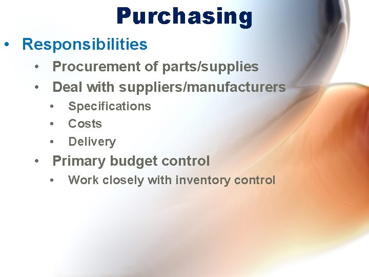 Purchasing • Responsibilities • Procurement of parts/supplies • Deal with suppliers/manufacturers • • •