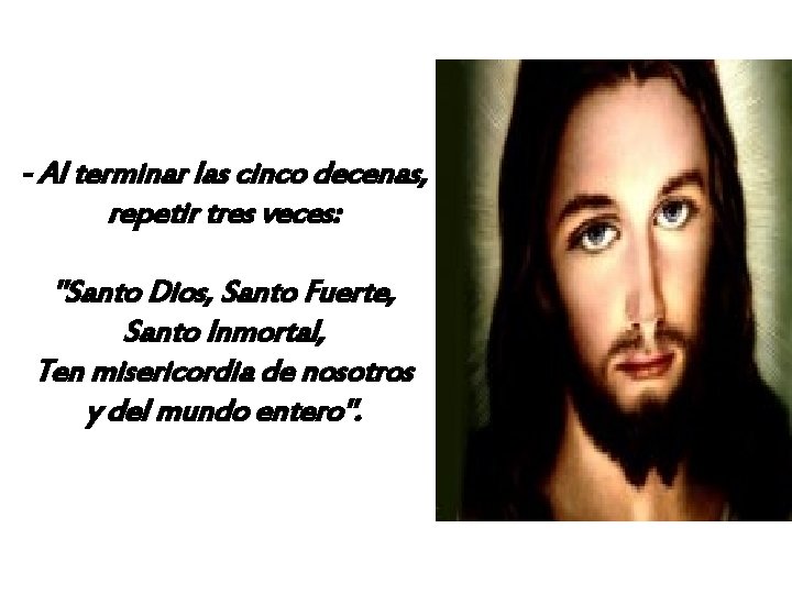 - Al terminar las cinco decenas, repetir tres veces: "Santo Dios, Santo Fuerte, Santo