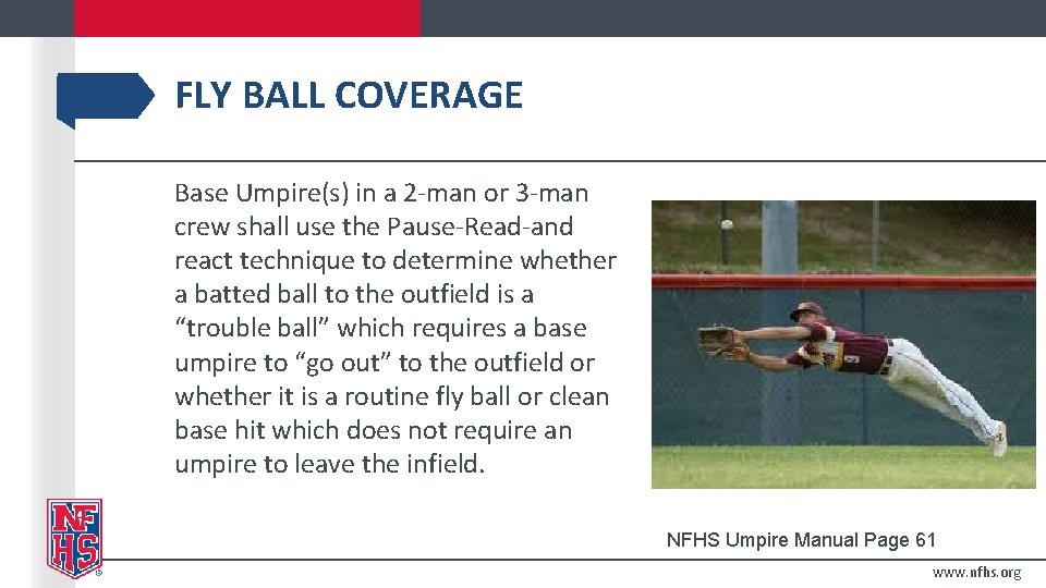 FLY BALL COVERAGE Base Umpire(s) in a 2 -man or 3 -man crew shall