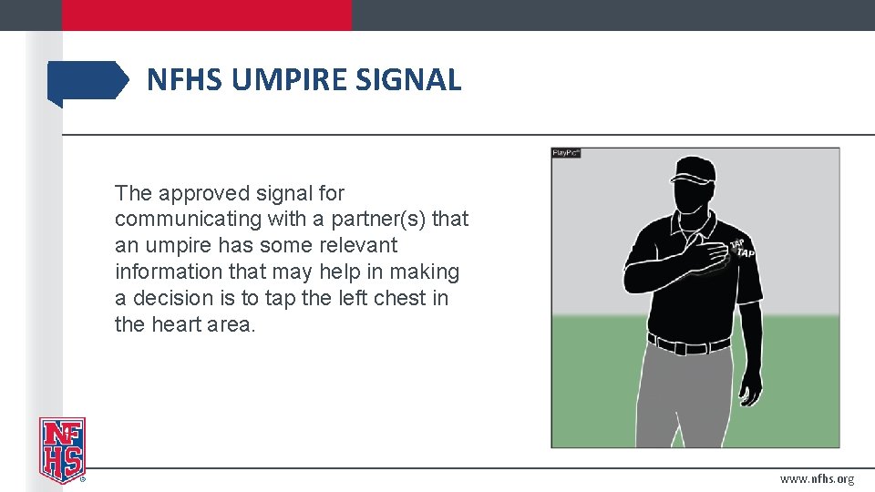 NFHS UMPIRE SIGNAL The approved signal for communicating with a partner(s) that an umpire