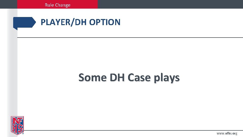 Rule Change PLAYER/DH OPTION Some DH Case plays www. nfhs. org 