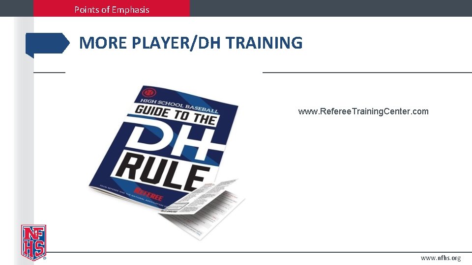 Points of Emphasis MORE PLAYER/DH TRAINING www. Referee. Training. Center. com www. nfhs. org