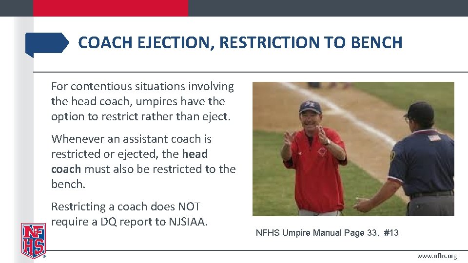COACH EJECTION, RESTRICTION TO BENCH For contentious situations involving the head coach, umpires have