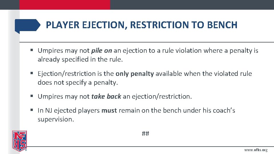 PLAYER EJECTION, RESTRICTION TO BENCH § Umpires may not pile on an ejection to