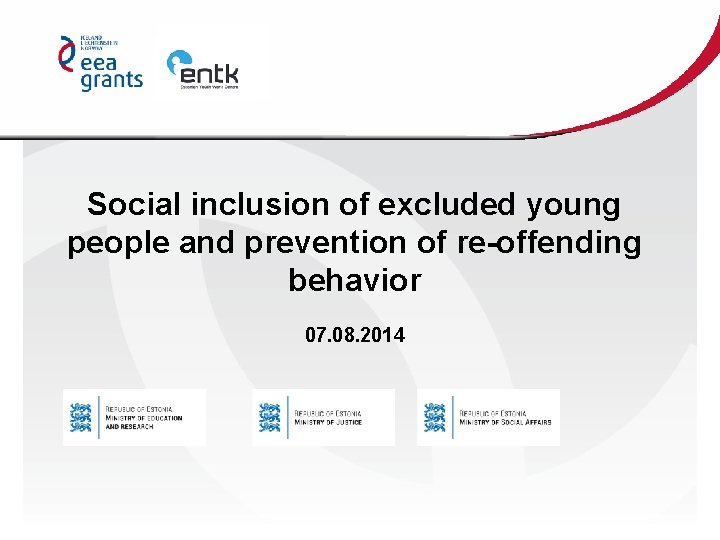 Social inclusion of excluded young people and prevention of re-offending behavior 07. 08. 2014 Social inclusion of excluded young people and prevention of re-offending behavior 07. 08. 2014