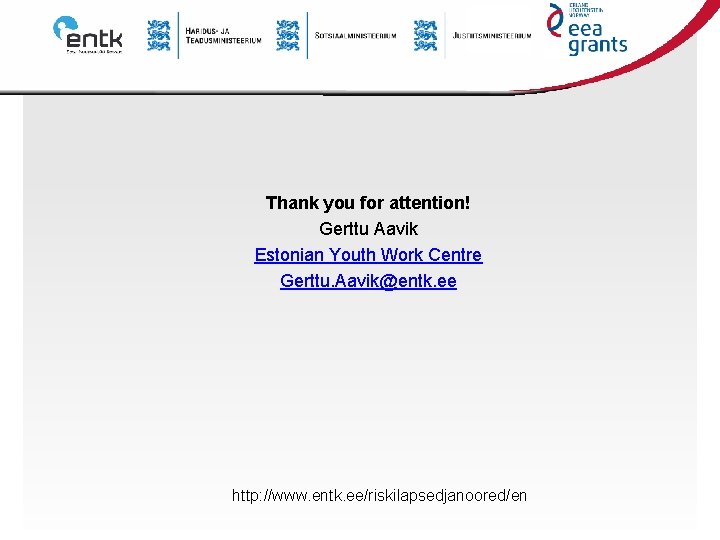 Thank you for attention! Gerttu Aavik Estonian Youth Work Centre Gerttu. Aavik@entk. ee http: Thank you for attention! Gerttu Aavik Estonian Youth Work Centre Gerttu. Aavik@entk. ee http: