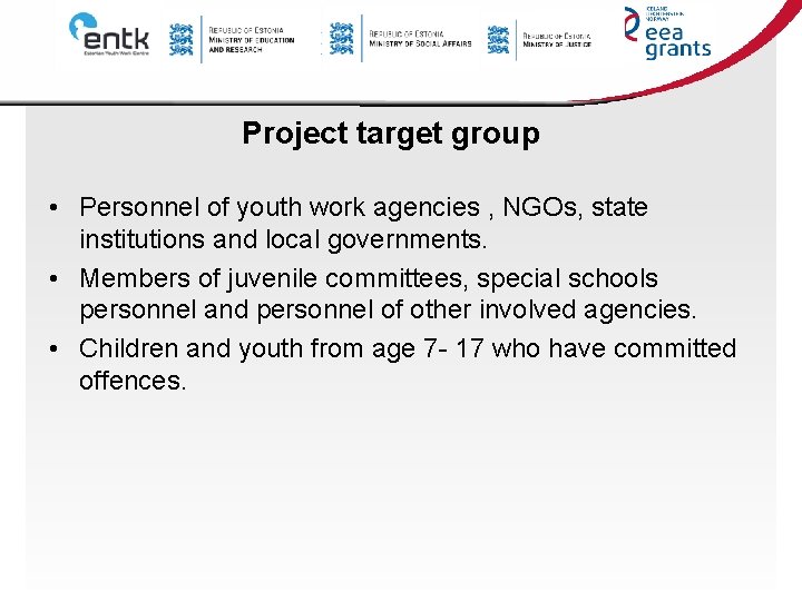 Project target group • Personnel of youth work agencies , NGOs, state institutions and Project target group • Personnel of youth work agencies , NGOs, state institutions and