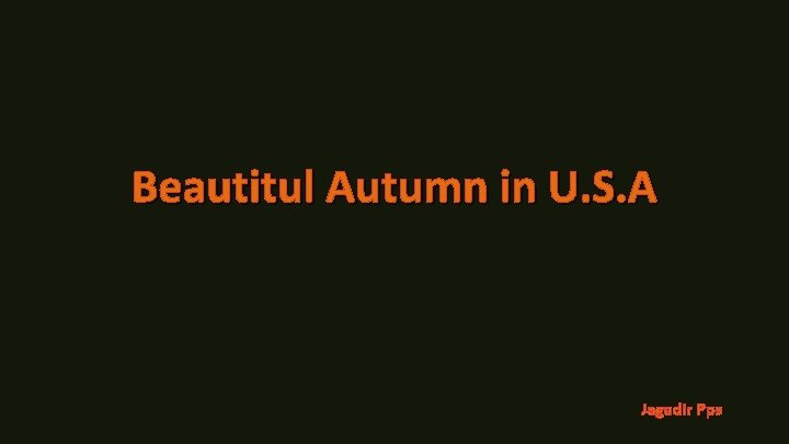 Beautitul Autumn in U. S. A Jagadir Pps 