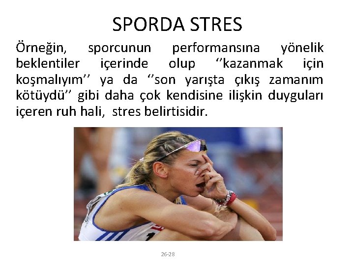 SPORDA STRES Örneğin, sporcunun performansına yönelik beklentiler içerinde olup ‘’kazanmak için koşmalıyım’’ ya da