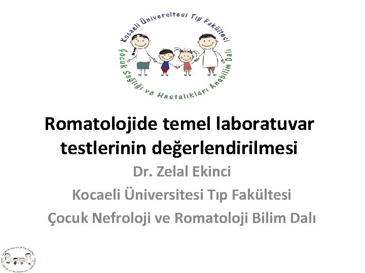 Romatolojide temel laboratuvar testlerinin değerlendirilmesi Dr. Zelal Ekinci Kocaeli Üniversitesi Tıp Fakültesi Çocuk Nefroloji