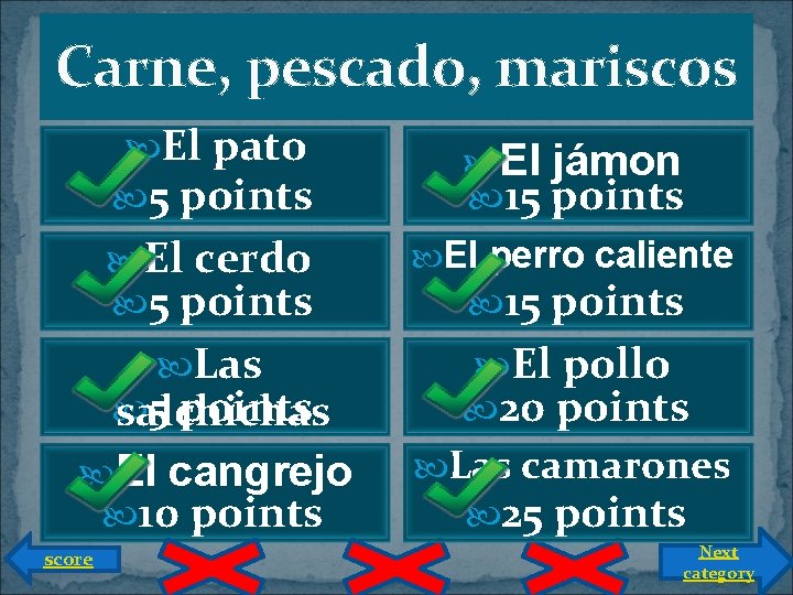 Carne, pescado, mariscos El pato 5 points El jámon 15 points El cerdo 5