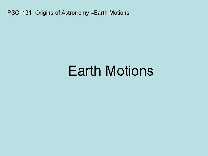 PSCI 131: Origins of Astronomy –Earth Motions 