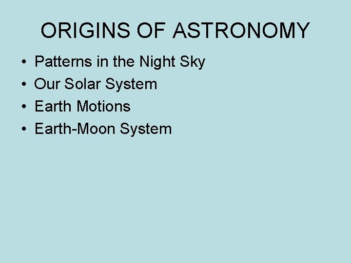 ORIGINS OF ASTRONOMY • • Patterns in the Night Sky Our Solar System Earth