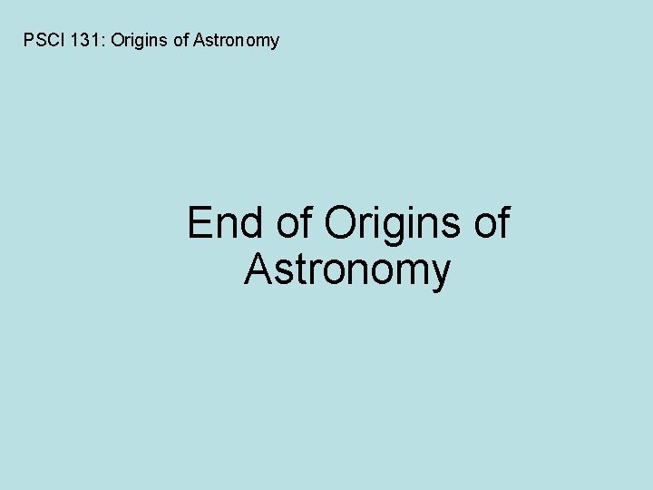 PSCI 131: Origins of Astronomy End of Origins of Astronomy 