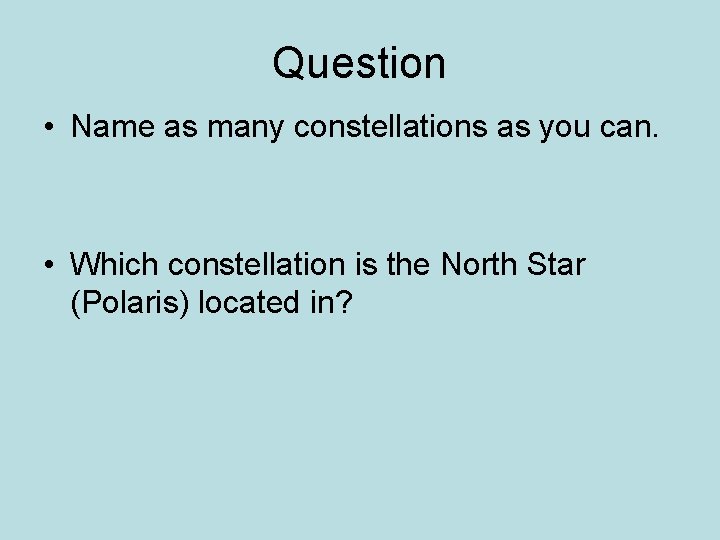 Question • Name as many constellations as you can. • Which constellation is the