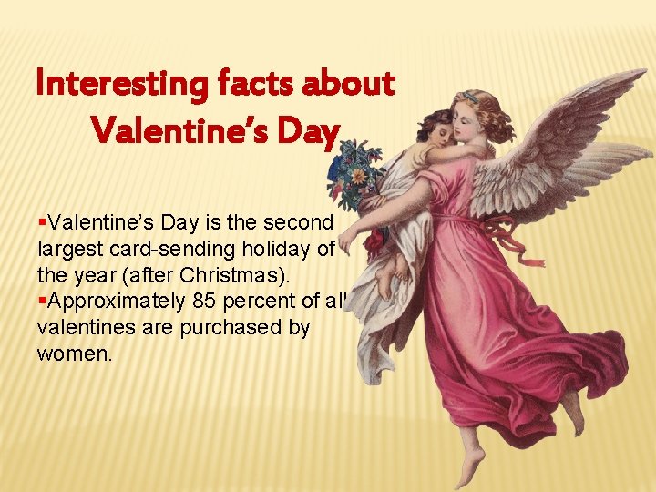 Interesting facts about Valentine’s Day §Valentine’s Day is the second largest card-sending holiday of