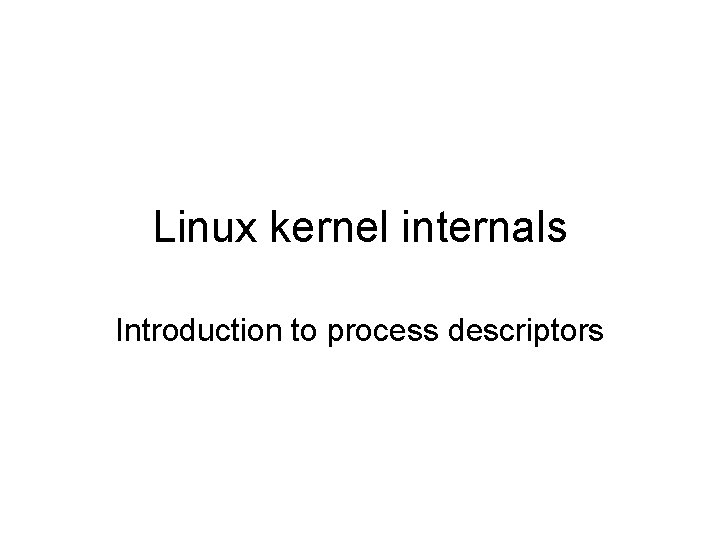 Linux kernel internals Introduction to process descriptors 