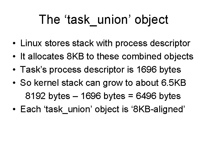 The ‘task_union’ object • • Linux stores stack with process descriptor It allocates 8