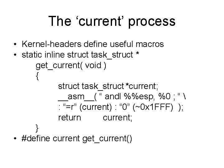 The ‘current’ process • Kernel-headers define useful macros • static inline struct task_struct *