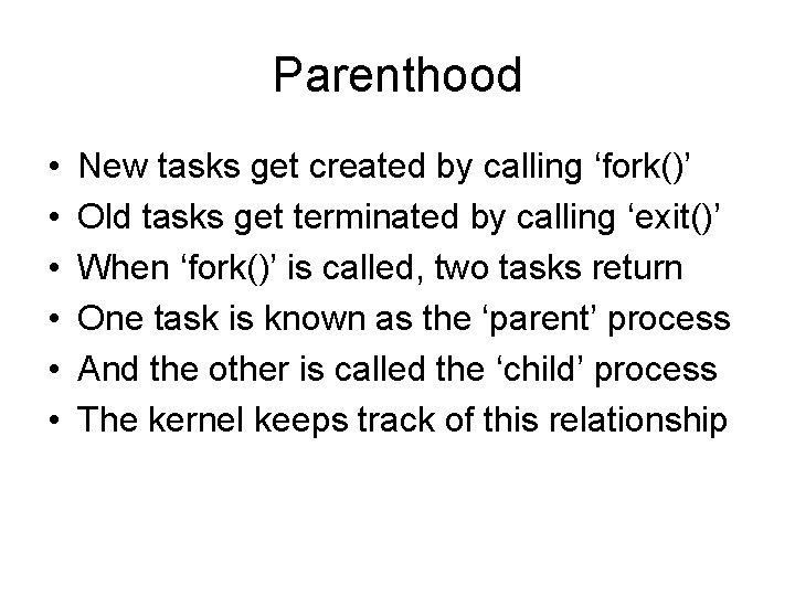 Parenthood • • • New tasks get created by calling ‘fork()’ Old tasks get