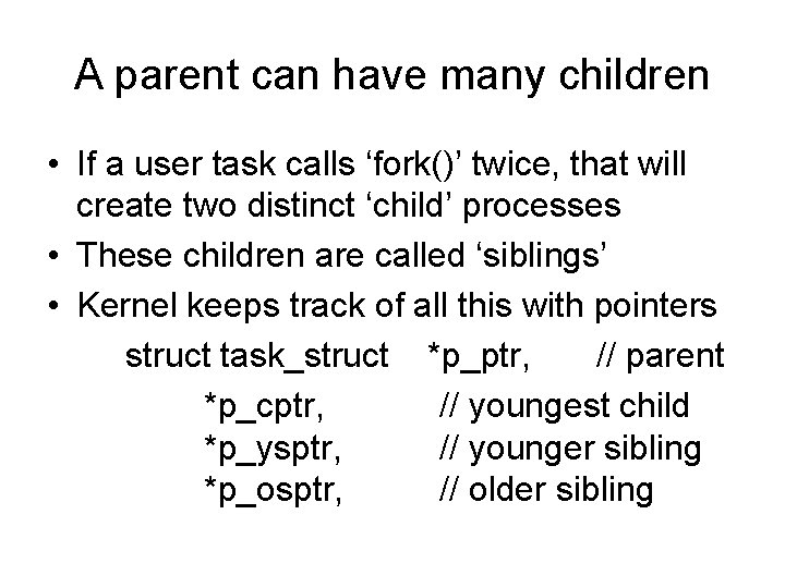A parent can have many children • If a user task calls ‘fork()’ twice,
