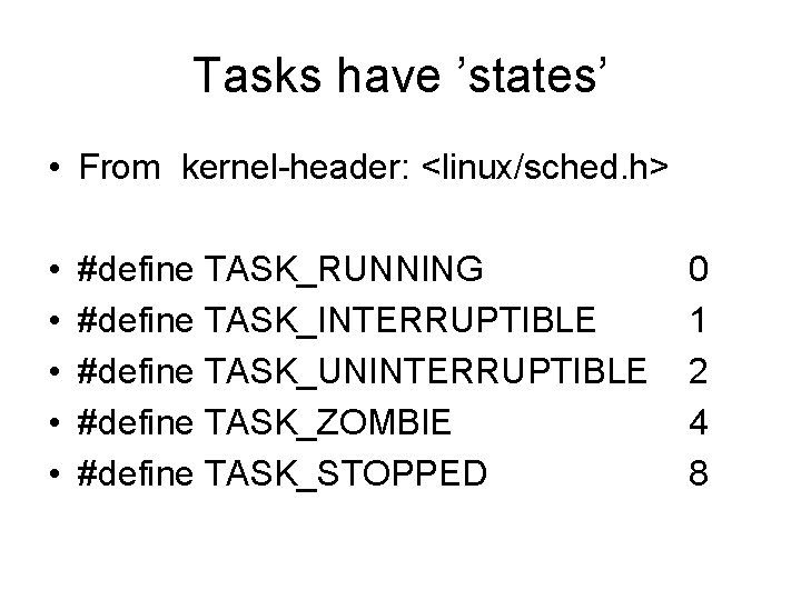 Tasks have ’states’ • From kernel-header: <linux/sched. h> • • • #define TASK_RUNNING #define