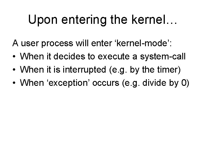 Upon entering the kernel… A user process will enter ‘kernel-mode’: • When it decides