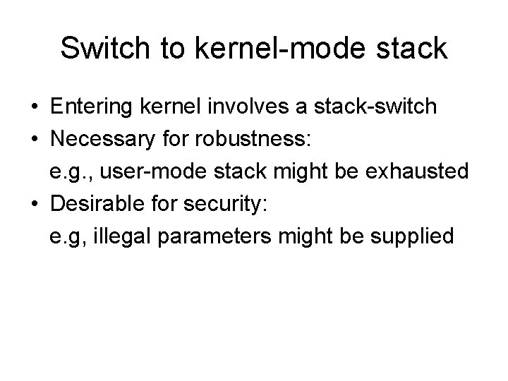 Switch to kernel-mode stack • Entering kernel involves a stack-switch • Necessary for robustness: