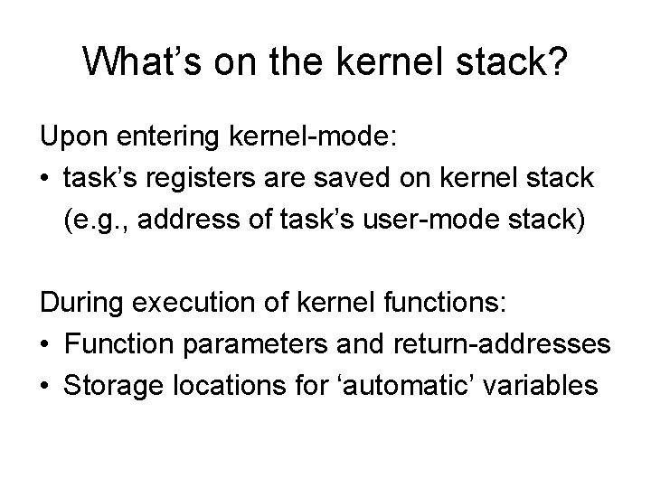 What’s on the kernel stack? Upon entering kernel-mode: • task’s registers are saved on