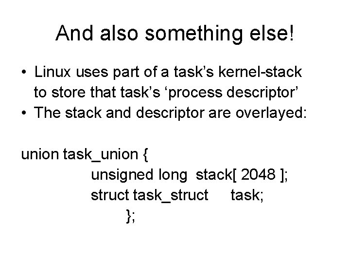And also something else! • Linux uses part of a task’s kernel-stack to store