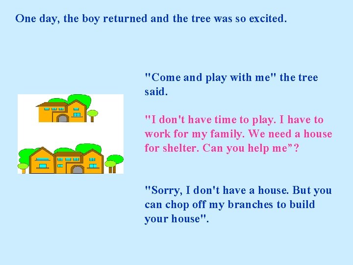 One day, the boy returned and the tree was so excited. "Come and play One day, the boy returned and the tree was so excited. "Come and play
