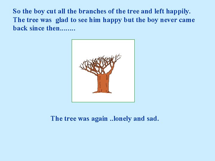 So the boy cut all the branches of the tree and left happily. The So the boy cut all the branches of the tree and left happily. The