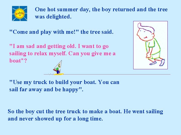 One hot summer day, the boy returned and the tree was delighted. "Come and One hot summer day, the boy returned and the tree was delighted. "Come and
