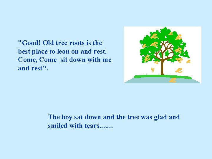 "Good! Old tree roots is the best place to lean on and rest. Come, "Good! Old tree roots is the best place to lean on and rest. Come,