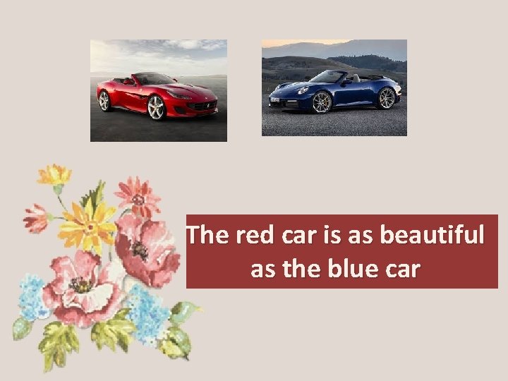 The red car is as beautiful as the blue car 