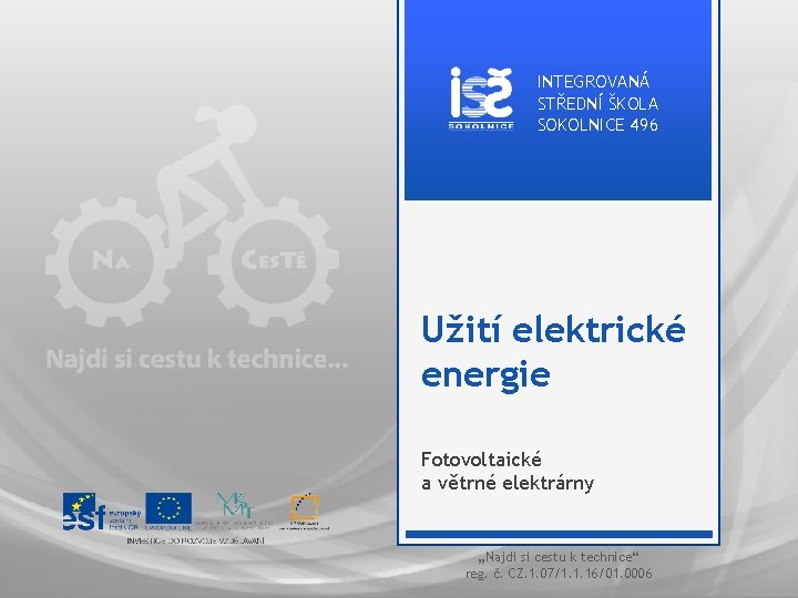 INTEGROVANÁ STŘEDNÍ ŠKOLA SOKOLNICE 496 Užití elektrické energie Fotovoltaické a větrné elektrárny „Najdi si