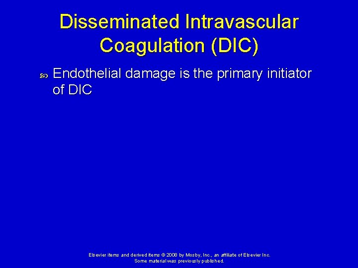Disseminated Intravascular Coagulation (DIC) Endothelial damage is the primary initiator of DIC Elsevier items