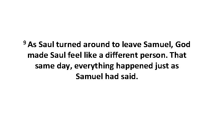 9 As Saul turned around to leave Samuel, God made Saul feel like a
