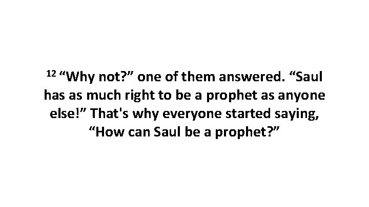 12 “Why not? ” one of them answered. “Saul has as much right to