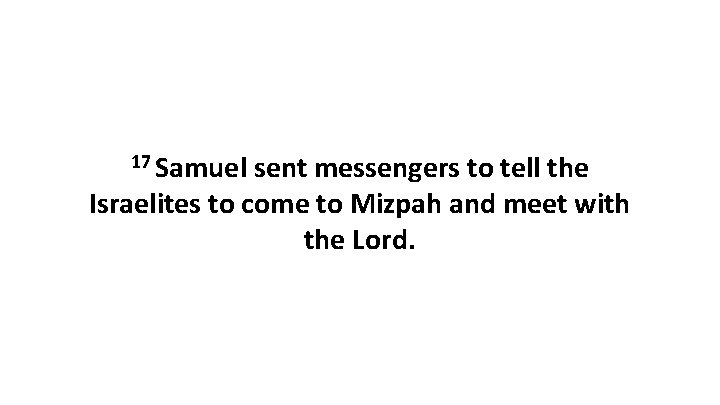 17 Samuel sent messengers to tell the Israelites to come to Mizpah and meet