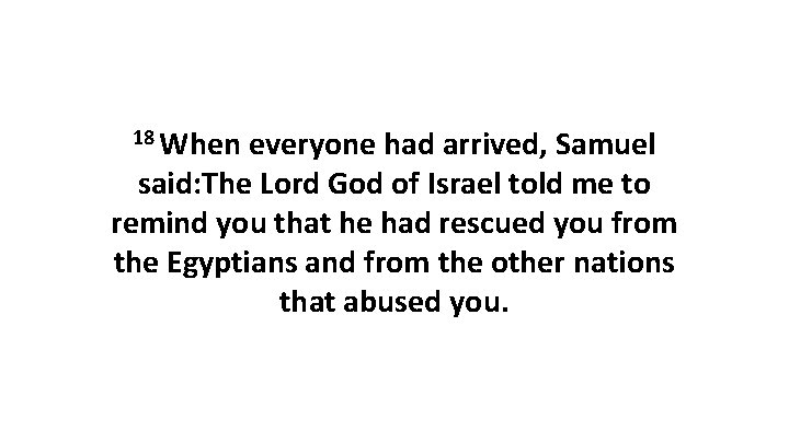 18 When everyone had arrived, Samuel said: The Lord God of Israel told me