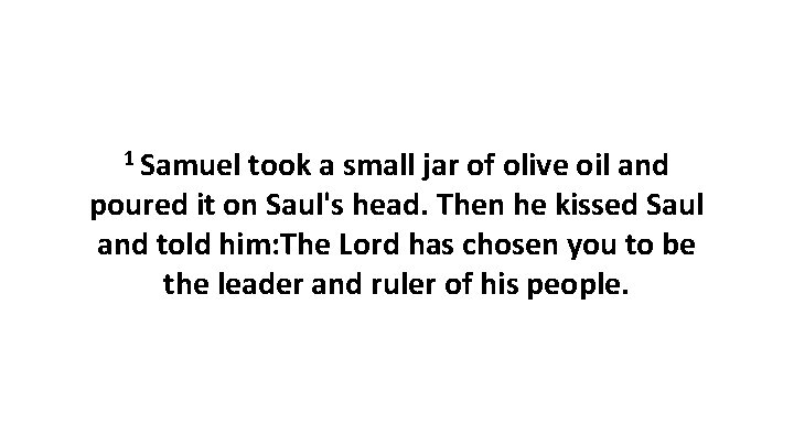 1 Samuel took a small jar of olive oil and poured it on Saul's