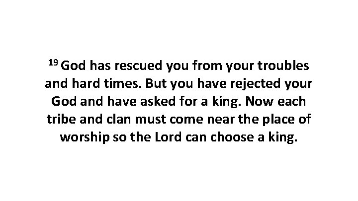 19 God has rescued you from your troubles and hard times. But you have