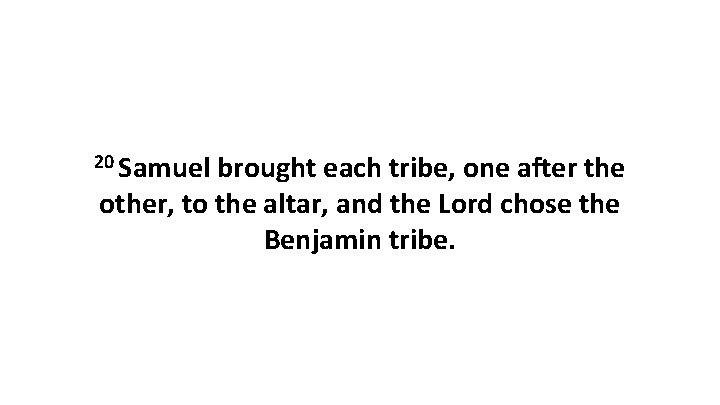 20 Samuel brought each tribe, one after the other, to the altar, and the
