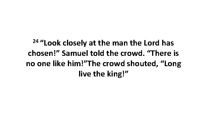 24 “Look closely at the man the Lord has chosen!” Samuel told the crowd.