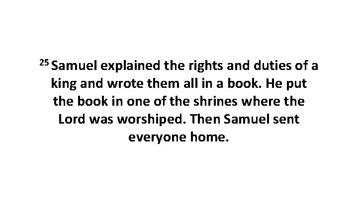 25 Samuel explained the rights and duties of a king and wrote them all
