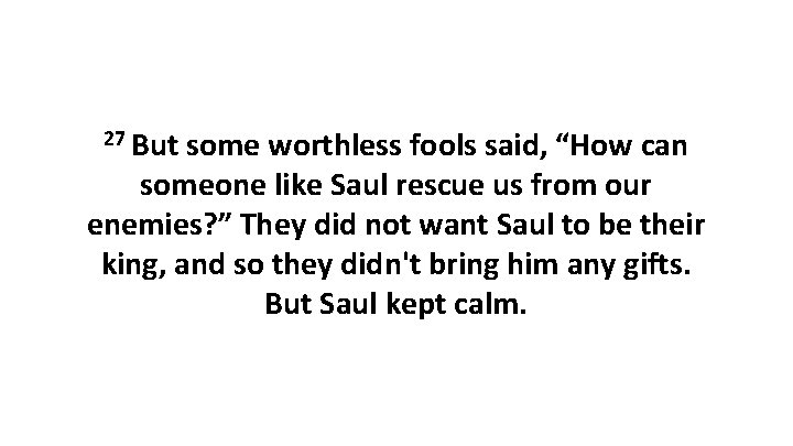 27 But some worthless fools said, “How can someone like Saul rescue us from