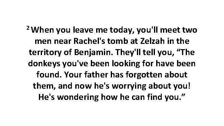 2 When you leave me today, you'll meet two men near Rachel's tomb at