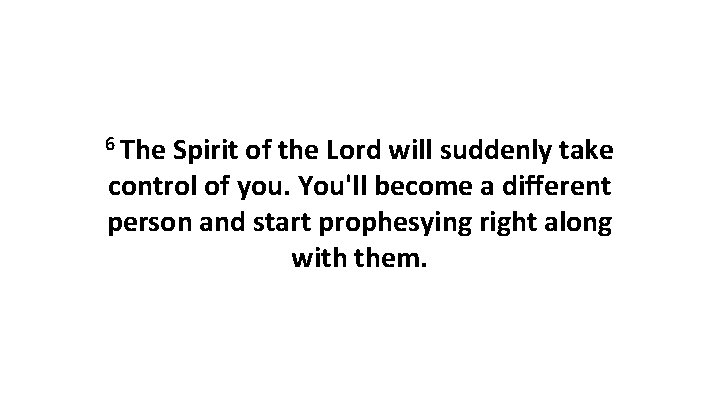 6 The Spirit of the Lord will suddenly take control of you. You'll become